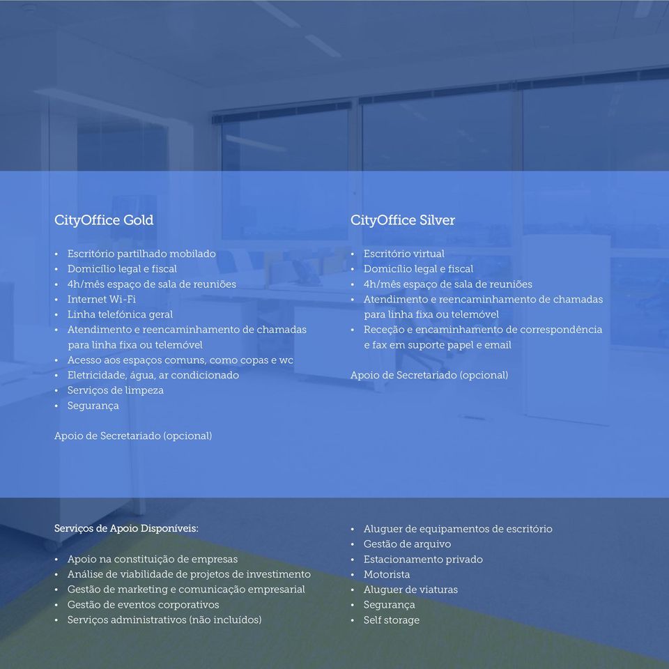 Domicílio legal e fiscal Ÿ 4h/mês espaço de sala de reuniões Ÿ Atendimento e reencaminhamento de chamadas para linha fixa ou telemóvel Ÿ Receção e encaminhamento de correspondência e fax em suporte