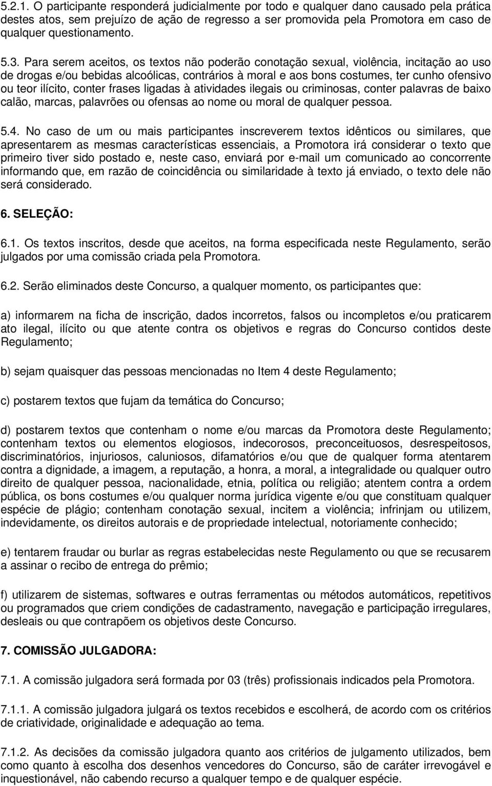 5.3. Para serem aceitos, os textos não poderão conotação sexual, violência, incitação ao uso de drogas e/ou bebidas alcoólicas, contrários à moral e aos bons costumes, ter cunho ofensivo ou teor