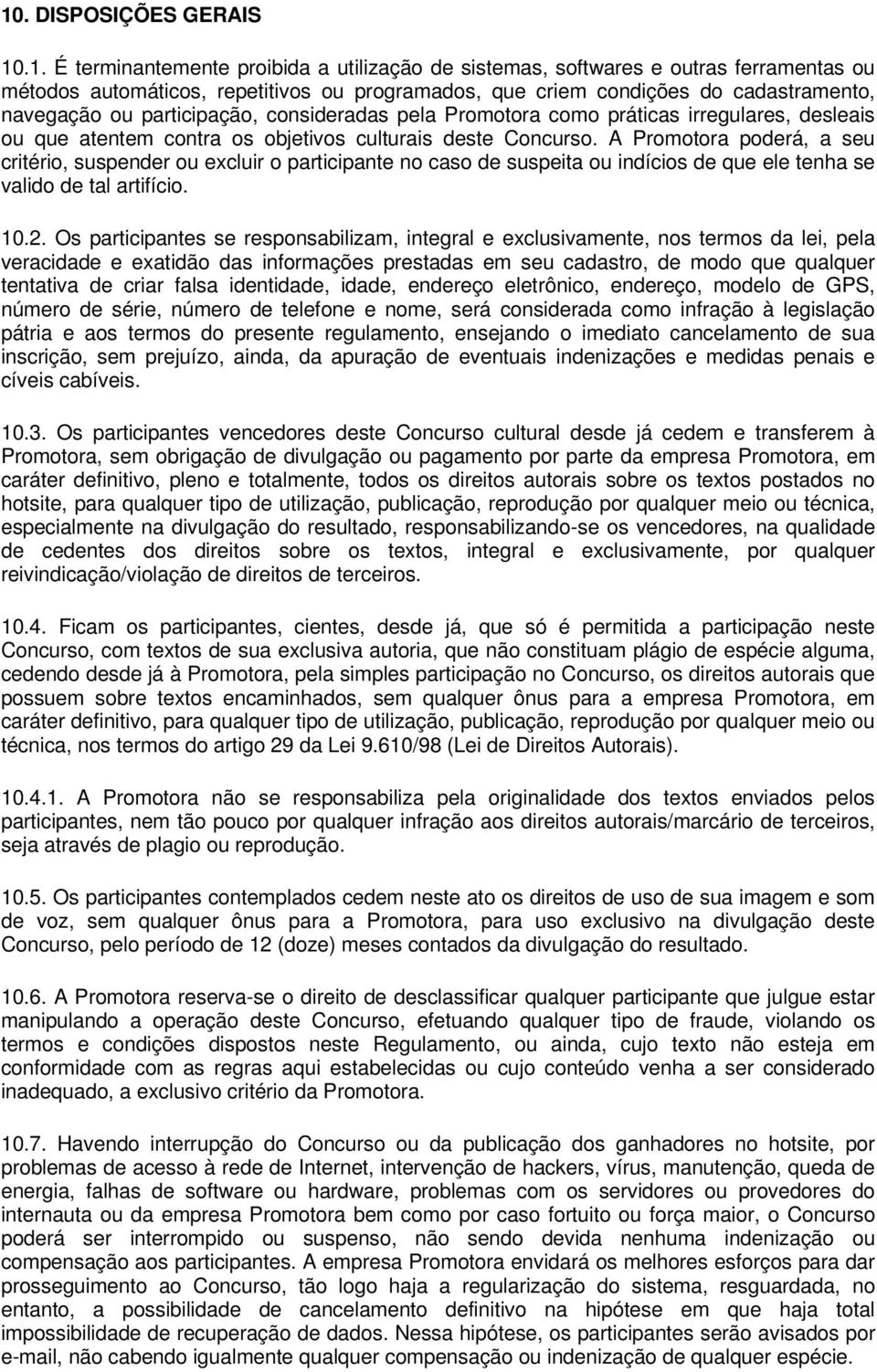 A Promotora poderá, a seu critério, suspender ou excluir o participante no caso de suspeita ou indícios de que ele tenha se valido de tal artifício. 10.2.