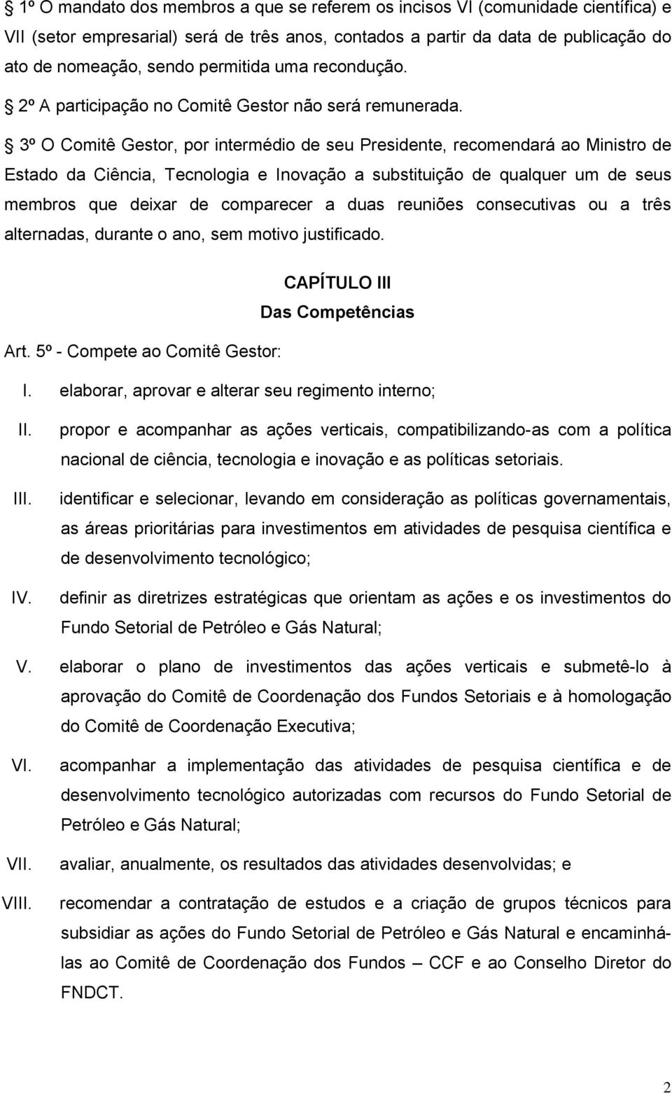 3º O Comitê Gestor, por intermédio de seu Presidente, recomendará ao Ministro de Estado da Ciência, Tecnologia e Inovação a substituição de qualquer um de seus membros que deixar de comparecer a duas