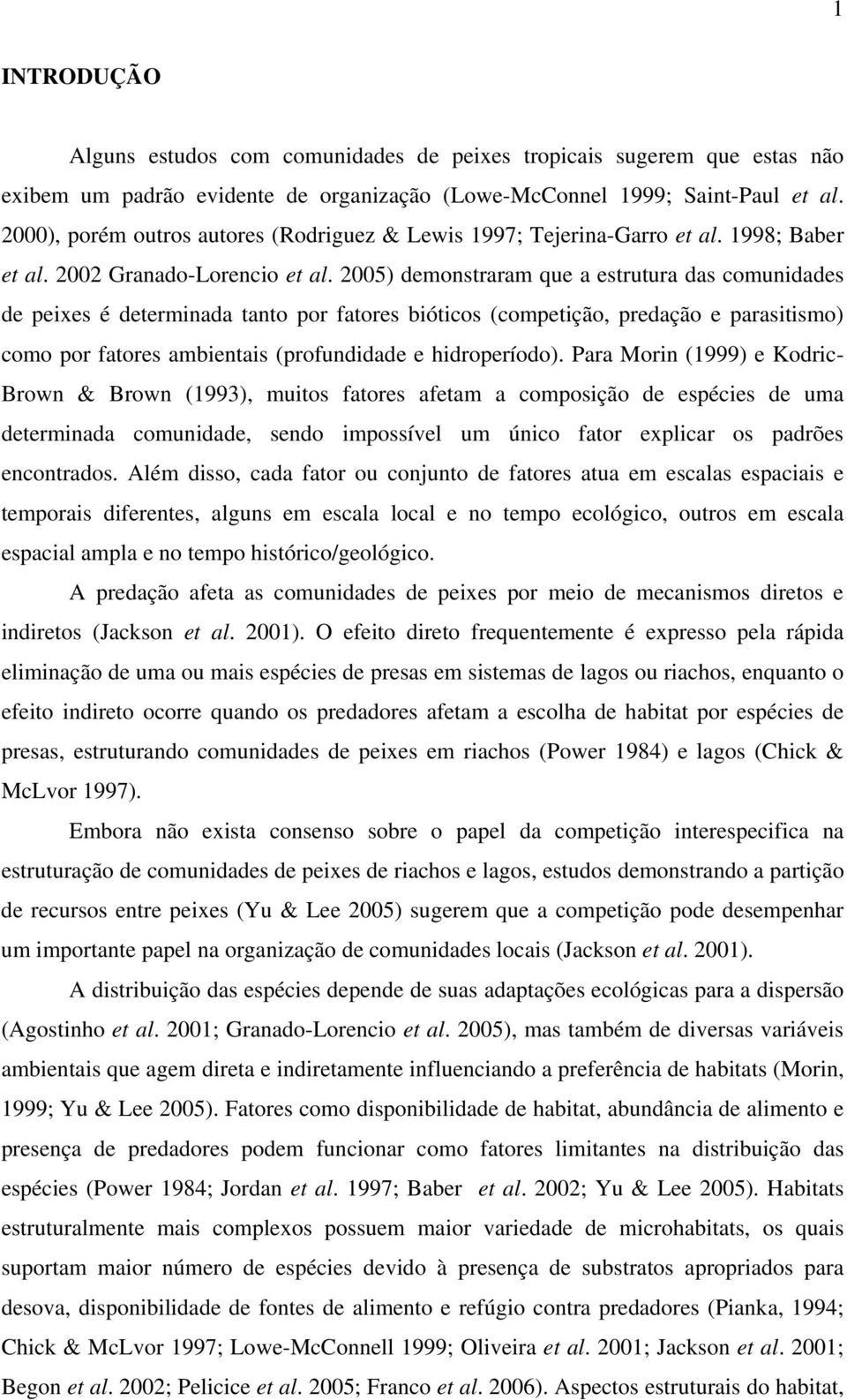 2005) demonstraram que a estrutura das comunidades de peixes é determinada tanto por fatores bióticos (competição, predação e parasitismo) como por fatores ambientais (profundidade e hidroperíodo).