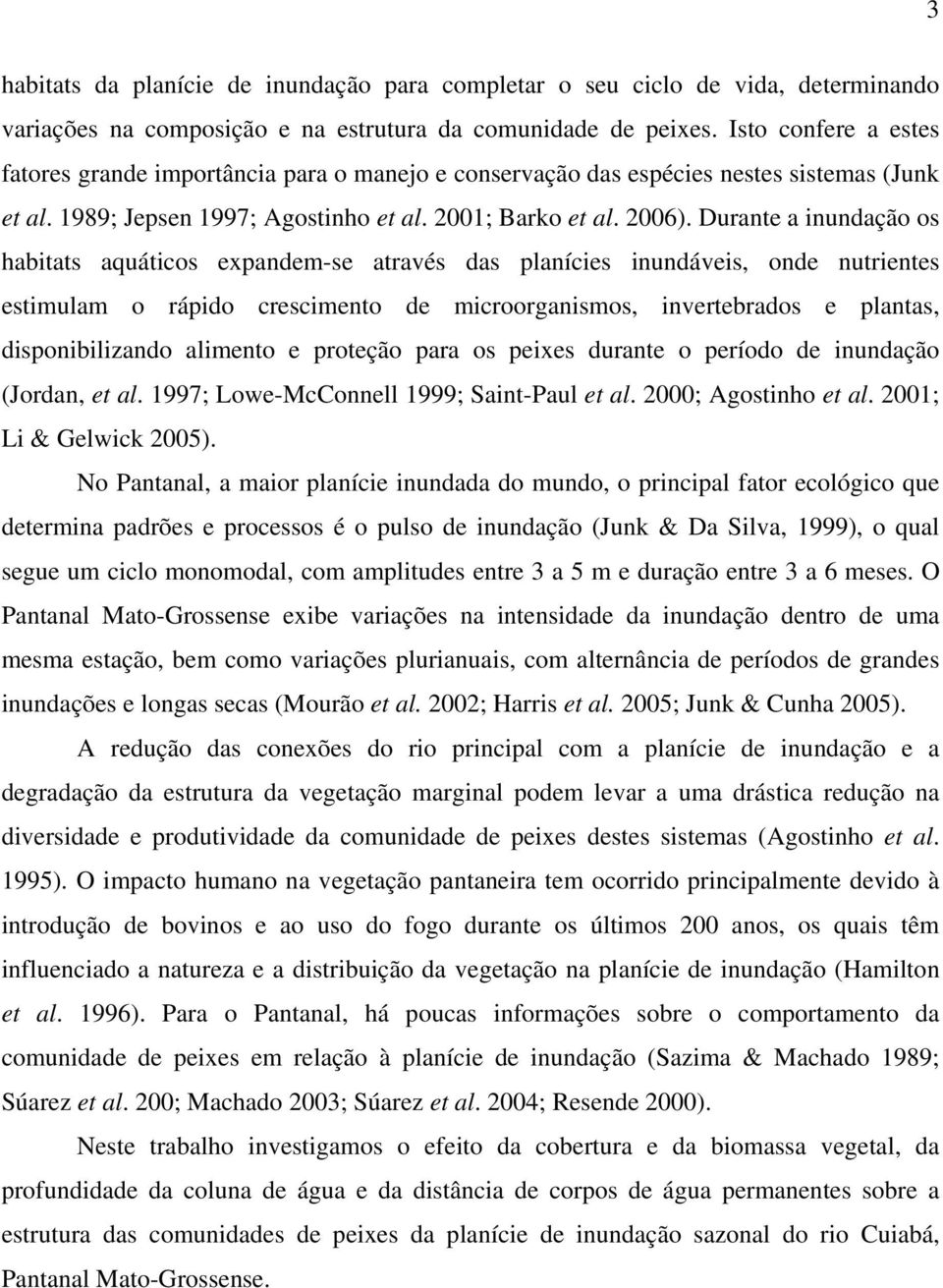 Durante a inundação os habitats aquáticos expandem-se através das planícies inundáveis, onde nutrientes estimulam o rápido crescimento de microorganismos, invertebrados e plantas, disponibilizando