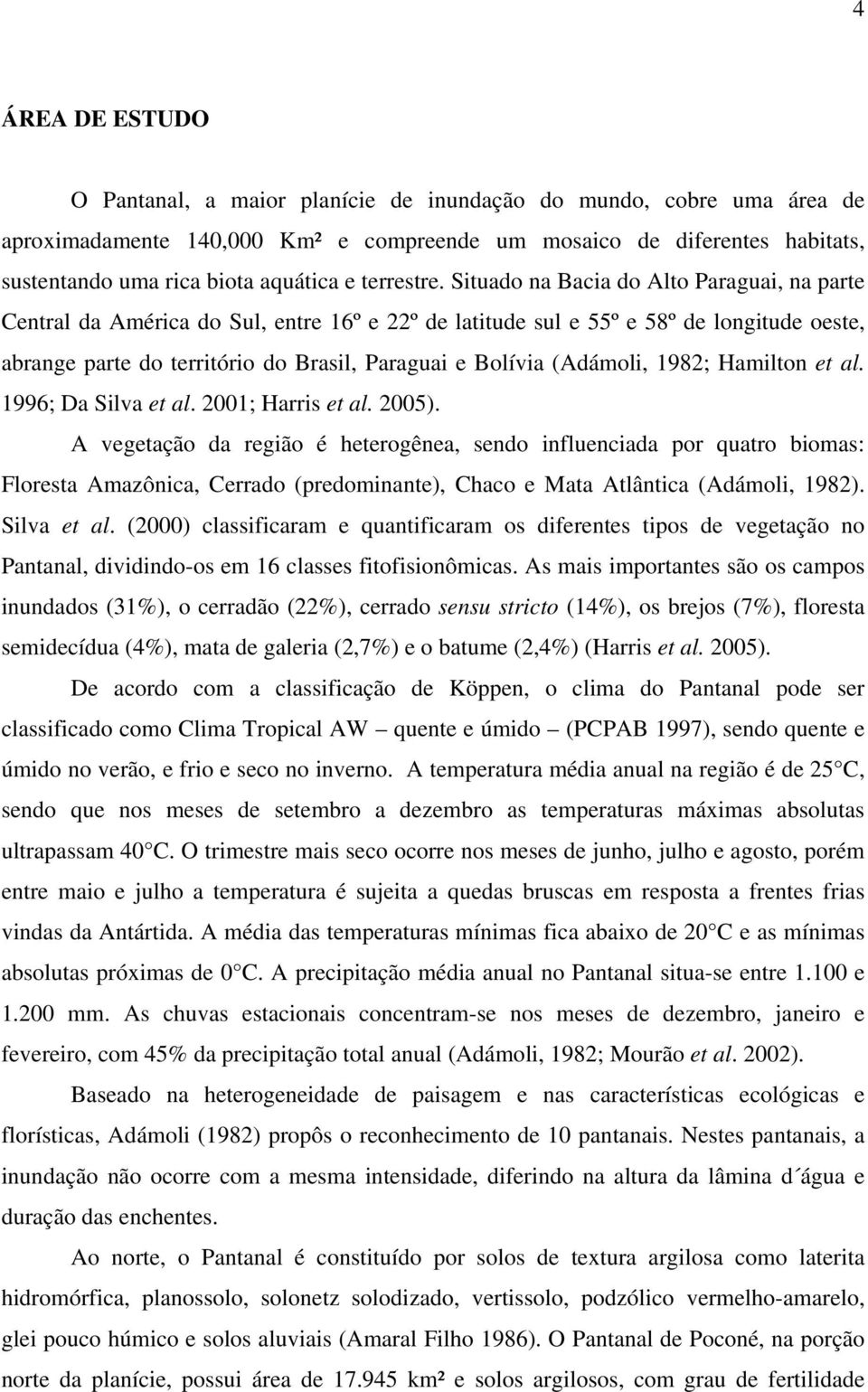 Situado na Bacia do Alto Paraguai, na parte Central da América do Sul, entre 16º e 22º de latitude sul e 55º e 58º de longitude oeste, abrange parte do território do Brasil, Paraguai e Bolívia