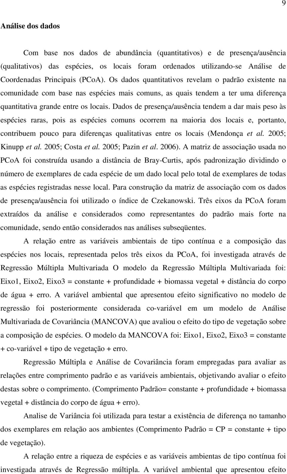 Dados de presença/ausência tendem a dar mais peso às espécies raras, pois as espécies comuns ocorrem na maioria dos locais e, portanto, contribuem pouco para diferenças qualitativas entre os locais