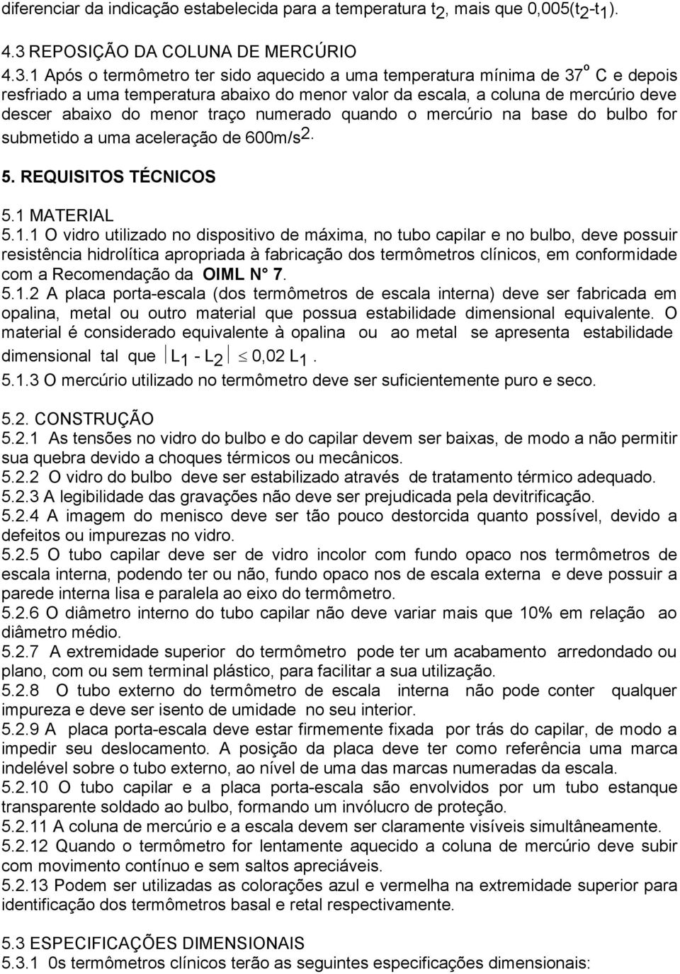 numerado quando o mercúrio na base do bulbo for submetido a uma aceleração de 00m/s.. REQUISITOS TÉCNICOS. MATERIAL.