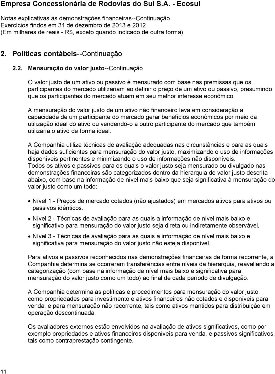 A mensuração do valor justo de um ativo não financeiro leva em consideração a capacidade de um participante do mercado gerar benefícios econômicos por meio da utilização ideal do ativo ou vendendo-o