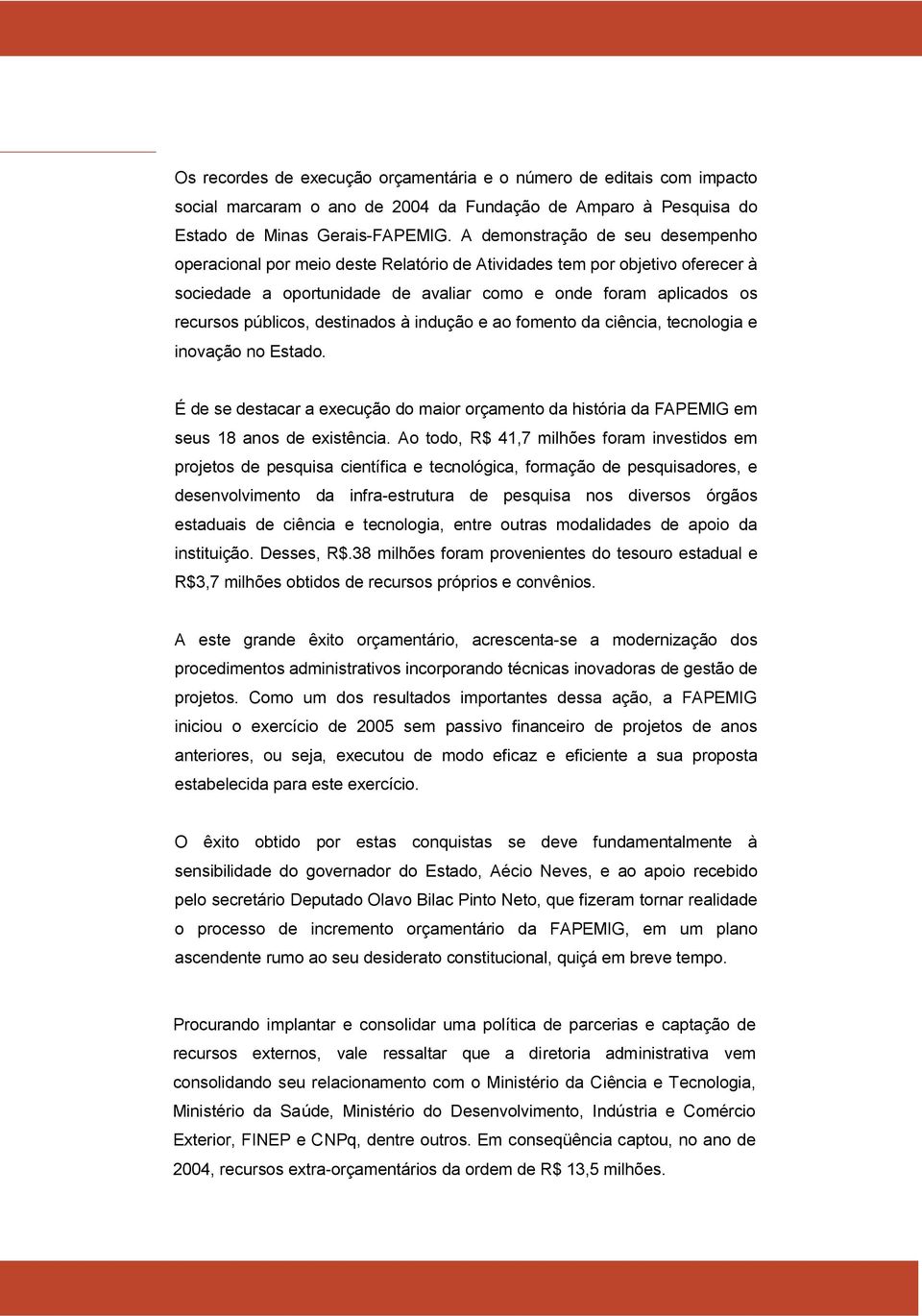 destinados à indução e ao fomento da ciência, tecnologia e inovação no Estado. É de se destacar a execução do maior orçamento da história da FAPEMIG em seus 18 anos de existência.