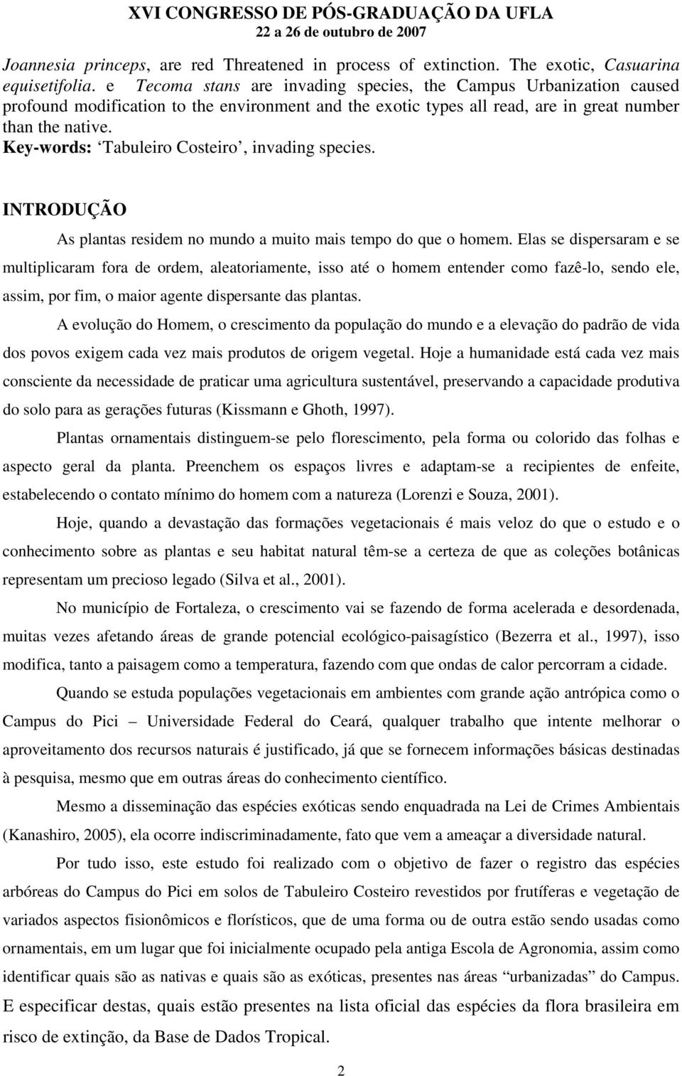 Key-words: Tabuleiro Costeiro, invading species. INTRODUÇÃO As plantas residem no mundo a muito mais tempo do que o homem.