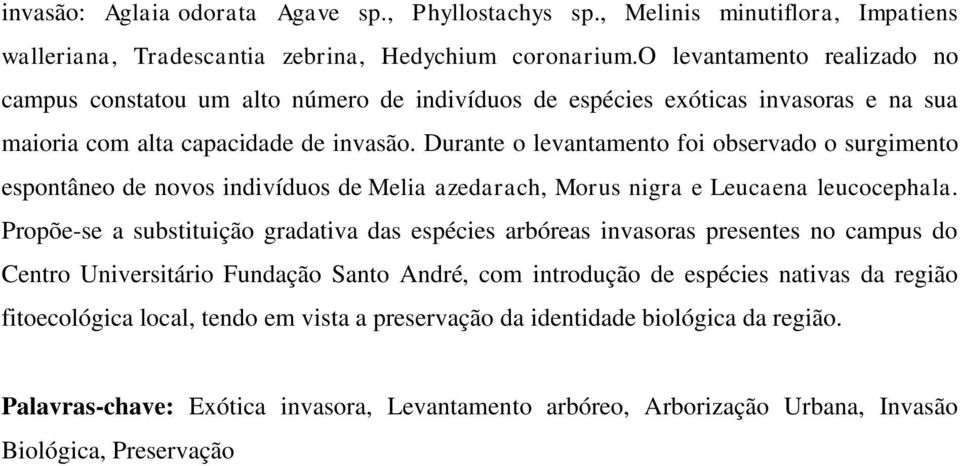 Durante o levantamento foi observado o surgimento espontâneo de novos indivíduos de Melia azedarach, Morus nigra e Leucaena leucocephala.