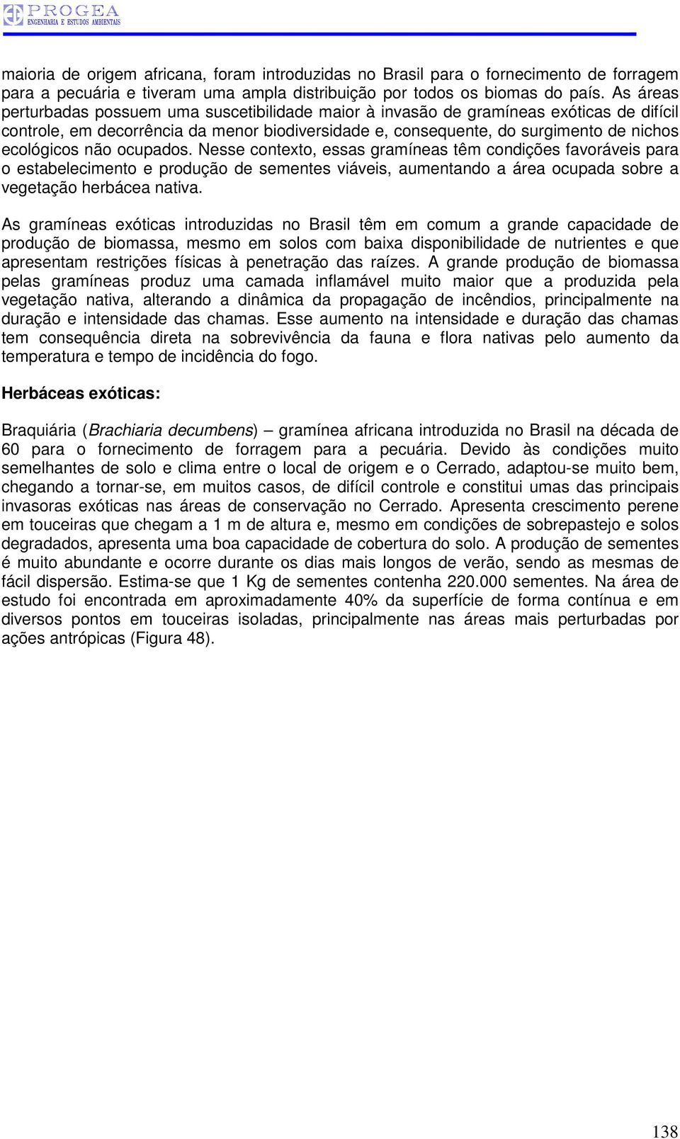 não ocupados. Nesse contexto, essas gramíneas têm condições favoráveis para o estabelecimento e produção de sementes viáveis, aumentando a área ocupada sobre a vegetação herbácea nativa.