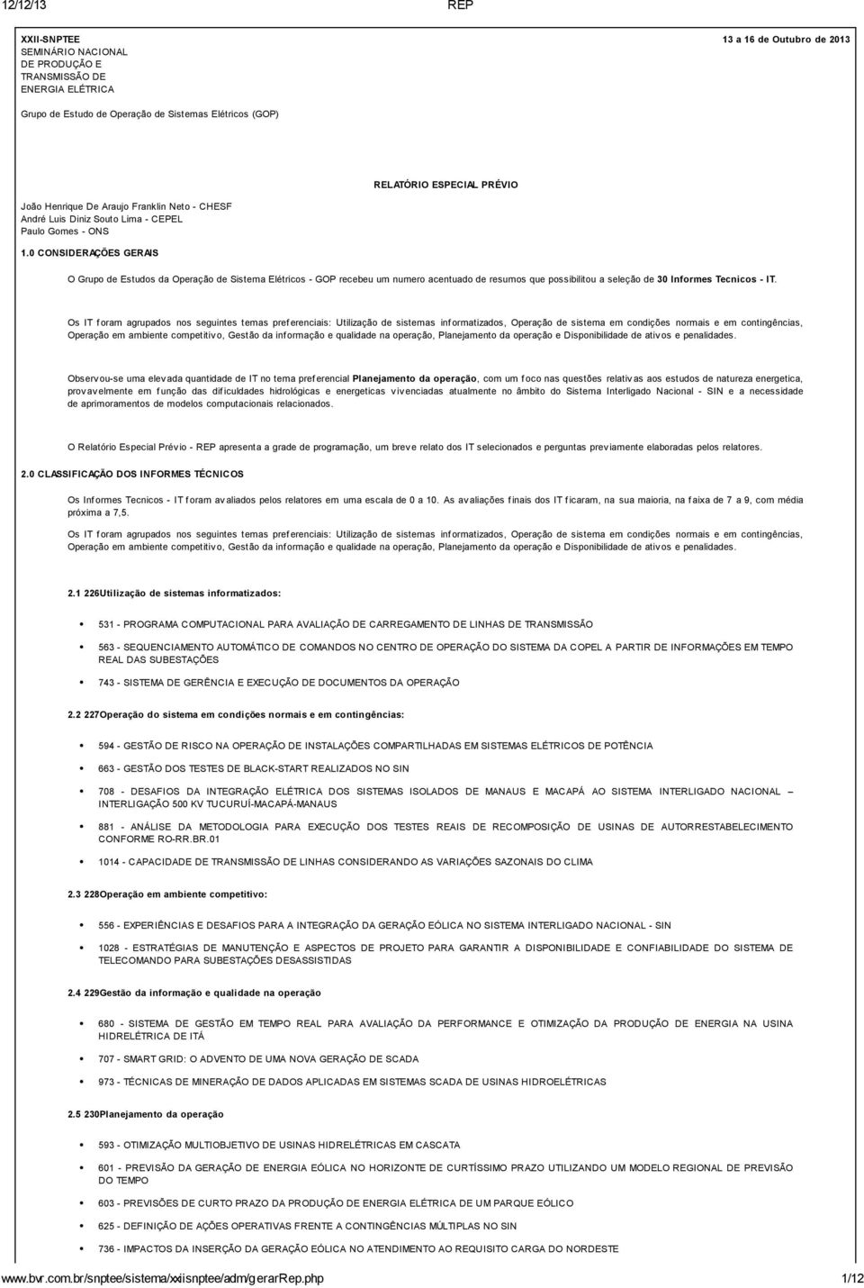 0 CONSIDERAÇÕES GERAIS O Grupo de Estudos da Operação de Sistema Elétricos - GOP recebeu um numero acentuado de resumos que possibilitou a seleção de 30 Informes Tecnicos - IT.