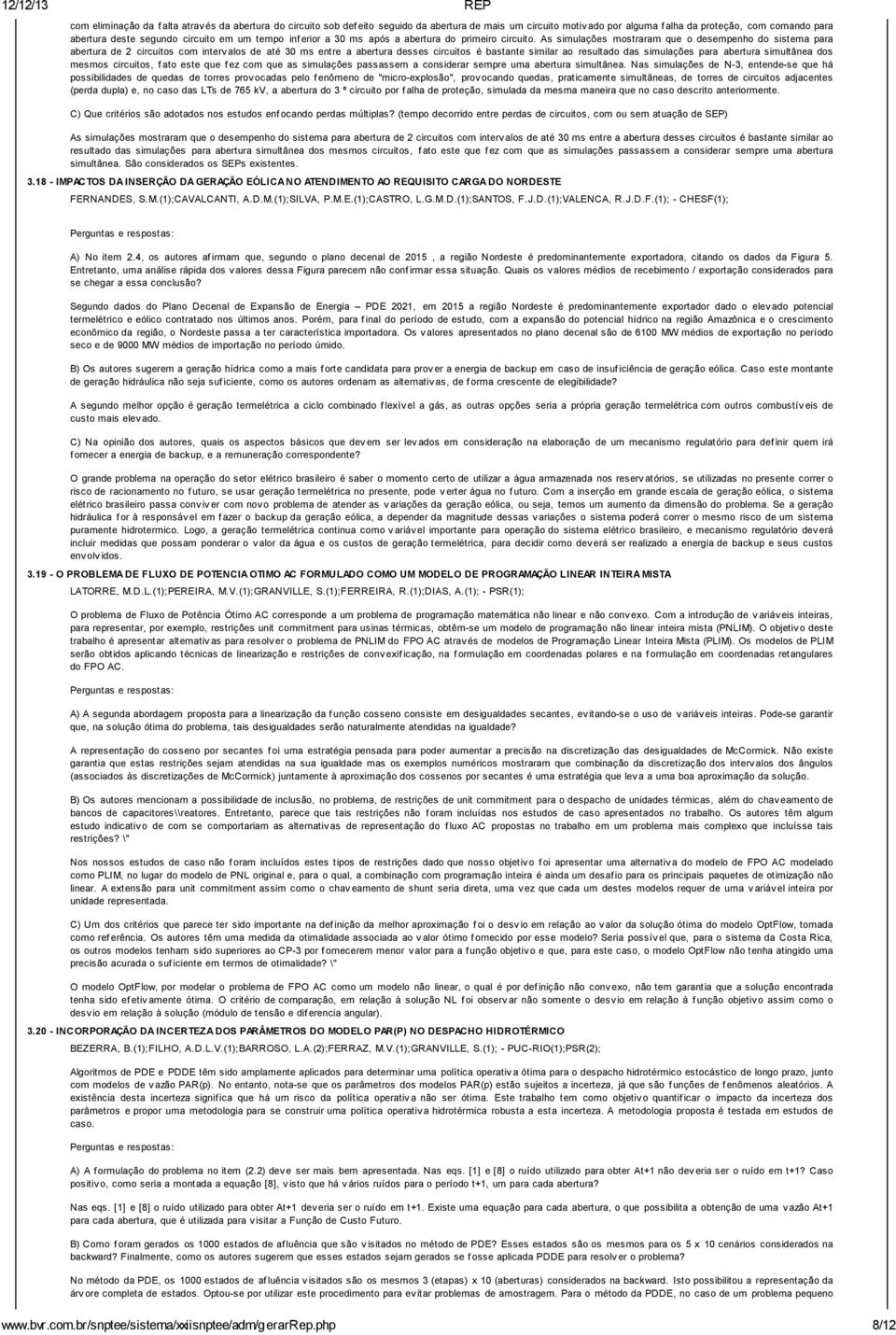 As simulações mostraram que o desempenho do sistema para abertura de 2 circuitos com intervalos de até 30 ms entre a abertura desses circuitos é bastante similar ao resultado das simulações para