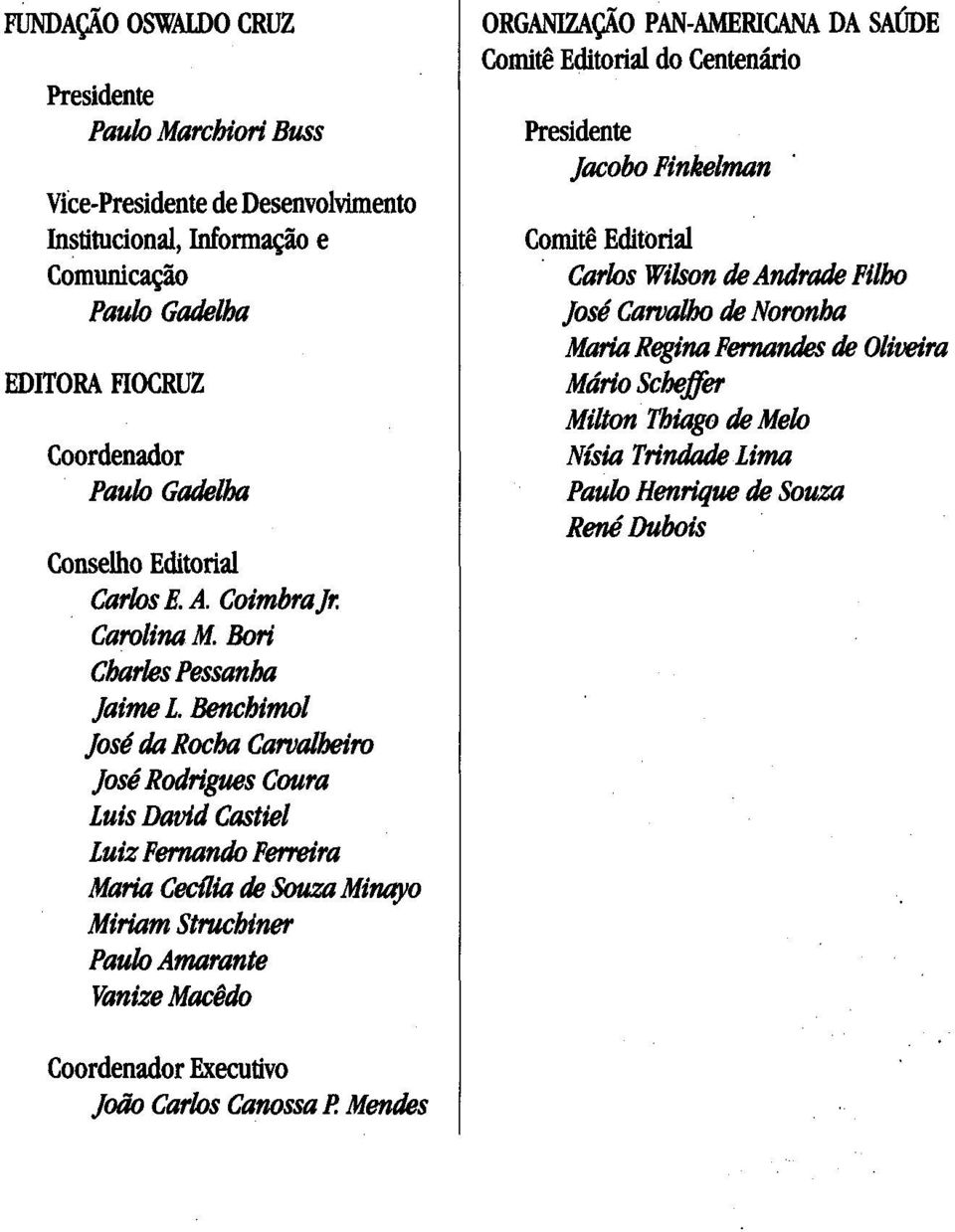 Bori Charles Pessanha Jaime L Benchimol José da Rocha Carvalheiro José Rodrigues Coura Luis David Castiel Luiz Fernando Ferreira Maria Cecília de Souza Minayo Miriam Struchiner Paulo Amarante Vanize