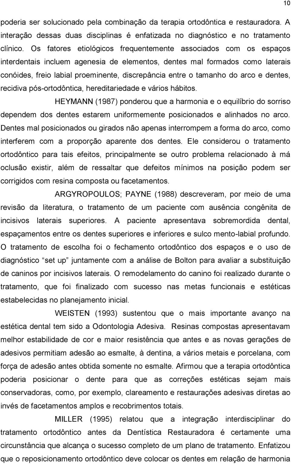 tamanho do arco e dentes, recidiva pós-ortodôntica, hereditariedade e vários hábitos.