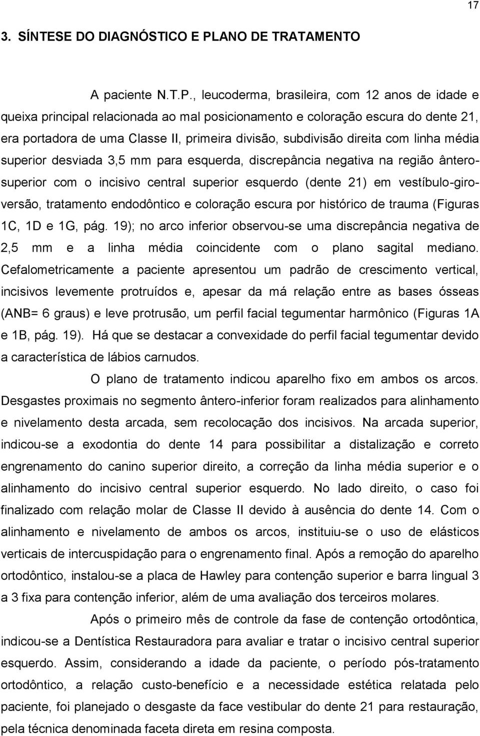 , leucoderma, brasileira, com 12 anos de idade e queixa principal relacionada ao mal posicionamento e coloração escura do dente 21, era portadora de uma Classe II, primeira divisão, subdivisão