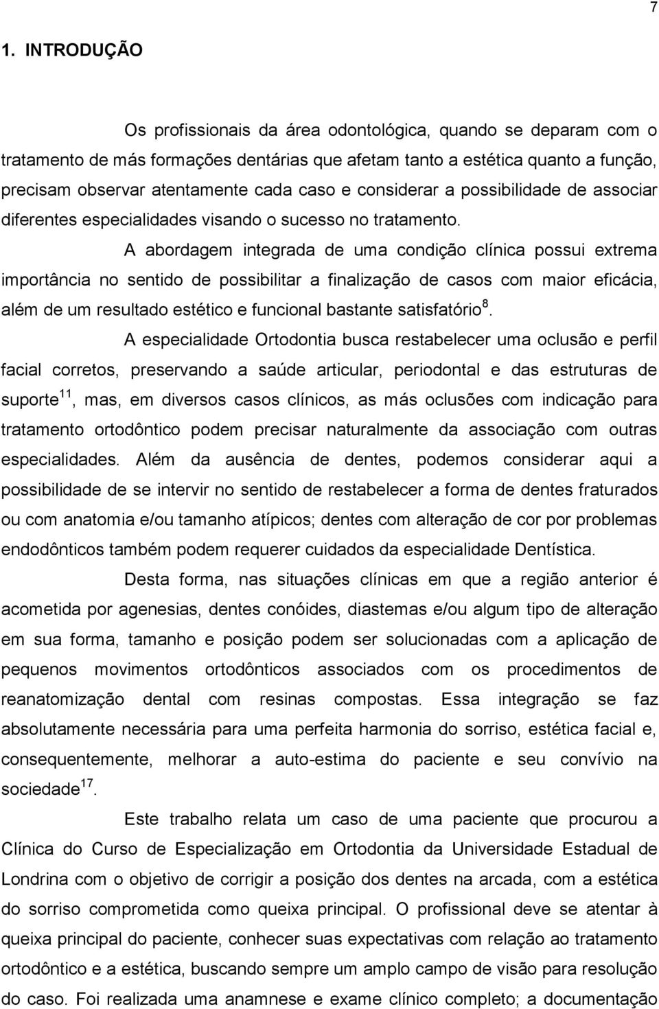 A abordagem integrada de uma condição clínica possui extrema importância no sentido de possibilitar a finalização de casos com maior eficácia, além de um resultado estético e funcional bastante