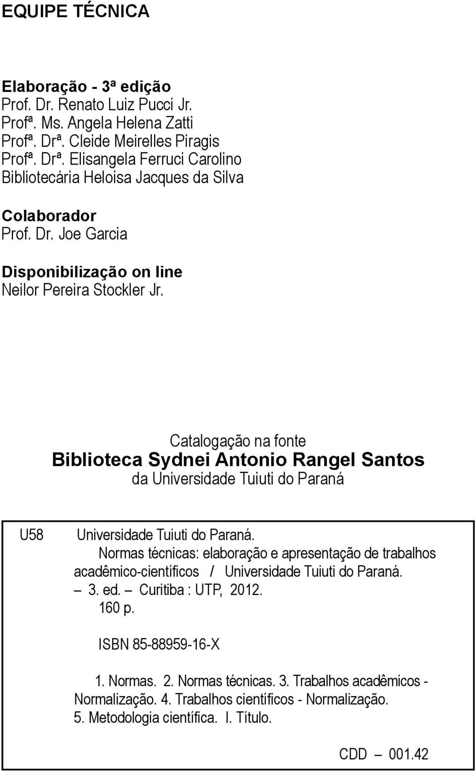 Catalogação na fonte Biblioteca Sydnei Antonio Rangel Santos da Universidade Tuiuti do Paraná U58 Universidade Tuiuti do Paraná.