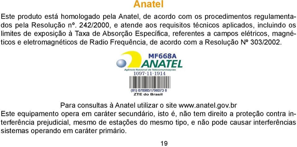 magnéticos e eletromagnéticos de Radio Frequência, de acordo com a Resolução Nº 303/2002. Para consultas à Anatel utilizar o site www.anatel.gov.