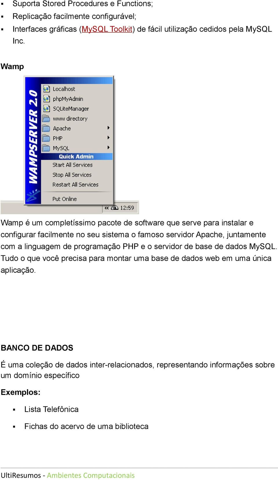 linguagem de programação PHP e o servidor de base de dados MySQL. Tudo o que você precisa para montar uma base de dados web em uma única aplicação.