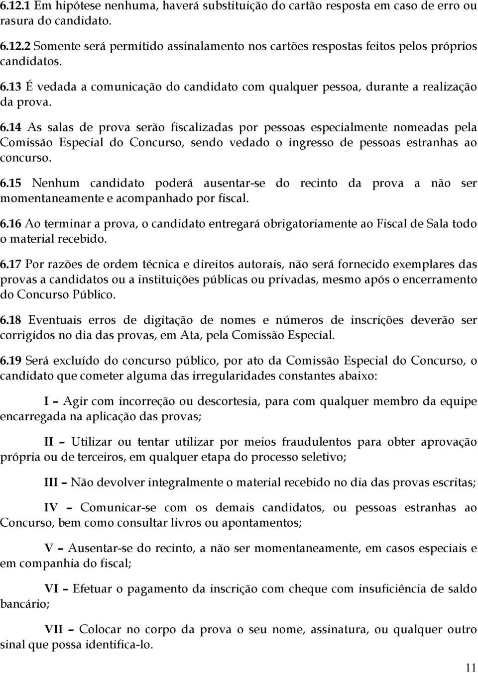 14 As salas de prova serão fiscalizadas por pessoas especialmente nomeadas pela Comissão Especial do Concurso, sendo vedado o ingresso de pessoas estranhas ao concurso. 6.