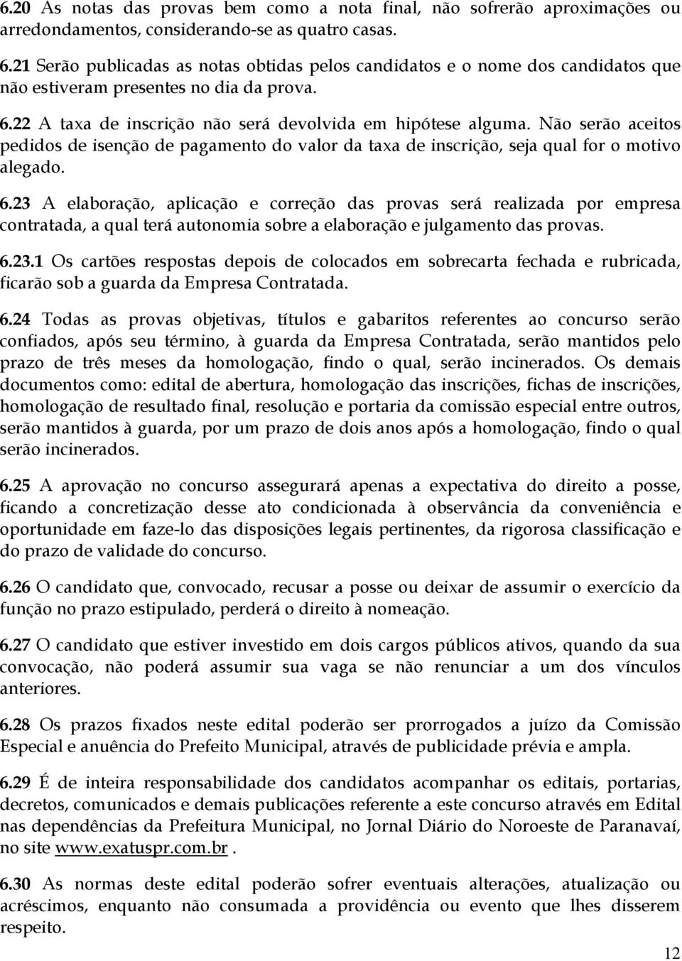 Não serão aceitos pedidos de isenção de pagamento do valor da taxa de inscrição, seja qual for o motivo alegado. 6.