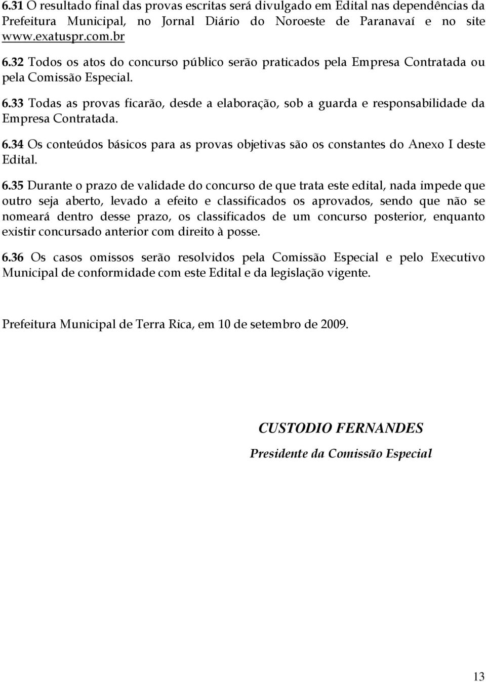 33 Todas as provas ficarão, desde a elaboração, sob a guarda e responsabilidade da Empresa Contratada. 6.