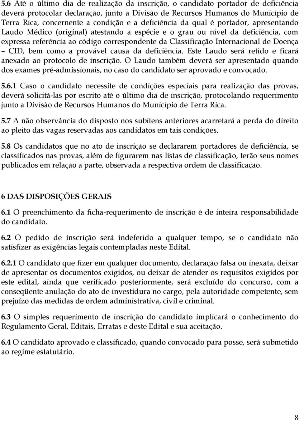 Classificação Internacional de Doença CID, bem como a provável causa da deficiência. Este Laudo será retido e ficará anexado ao protocolo de inscrição.