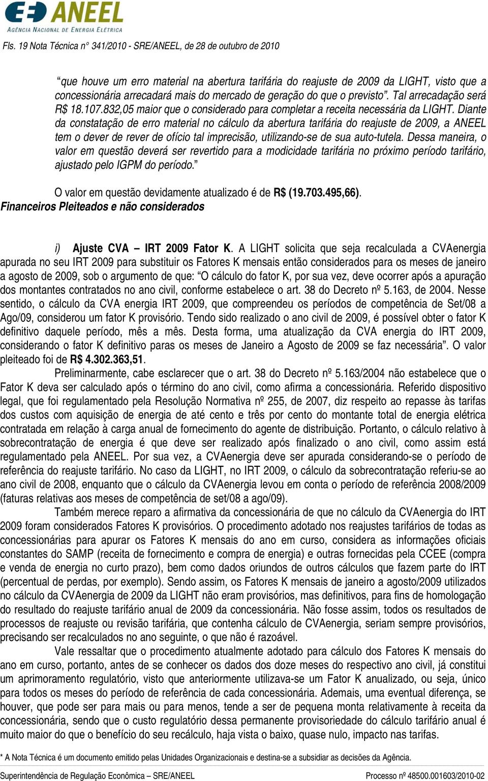 Diante da constatação de erro material no cálculo da abertura tarifária do reajuste de 2009, a ANEEL tem o dever de rever de ofício tal imprecisão, utilizando-se de sua auto-tutela.