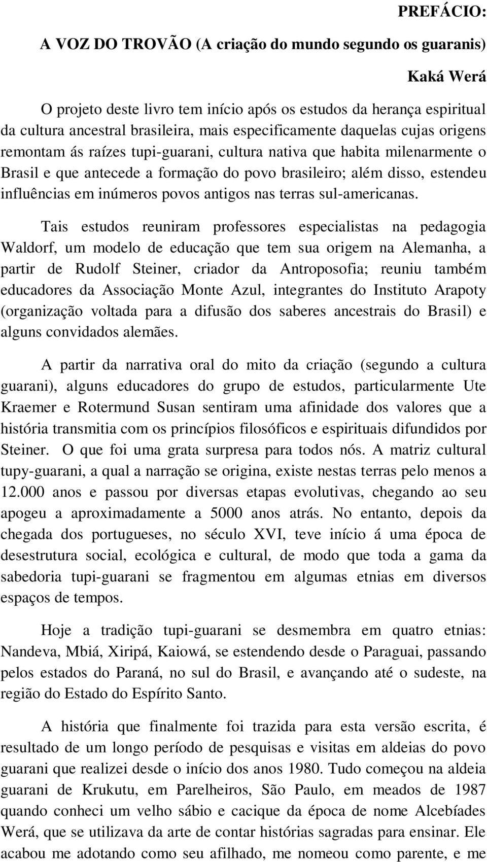 em inúmeros povos antigos nas terras sul-americanas.