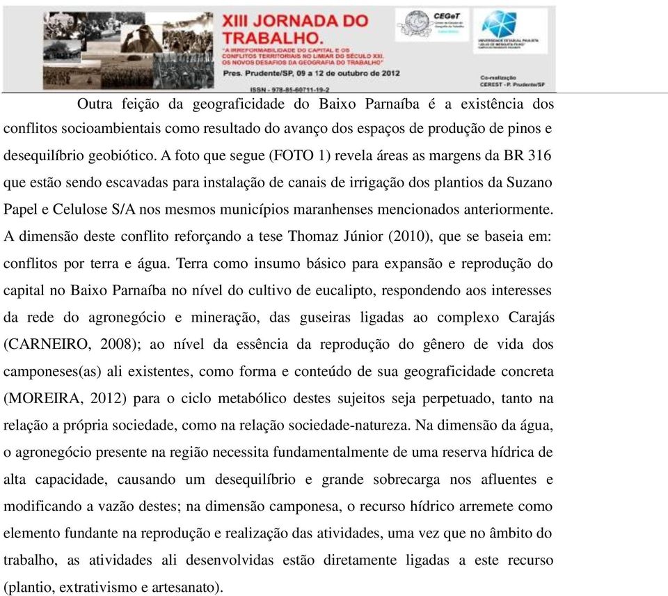 maranhenses mencionados anteriormente. A dimensão deste conflito reforçando a tese Thomaz Júnior (2010), que se baseia em: conflitos por terra e água.