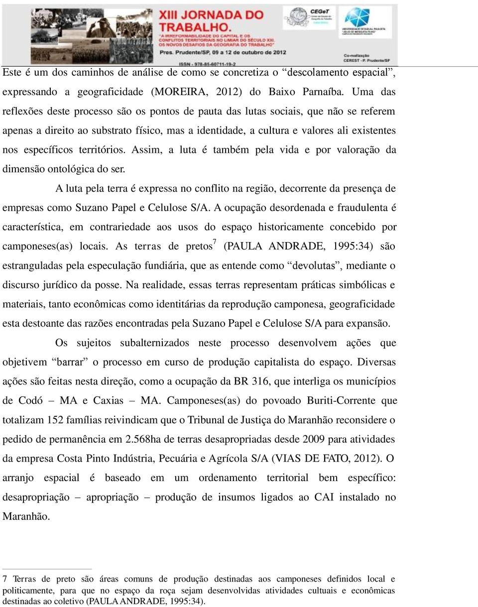 específicos territórios. Assim, a luta é também pela vida e por valoração da dimensão ontológica do ser.