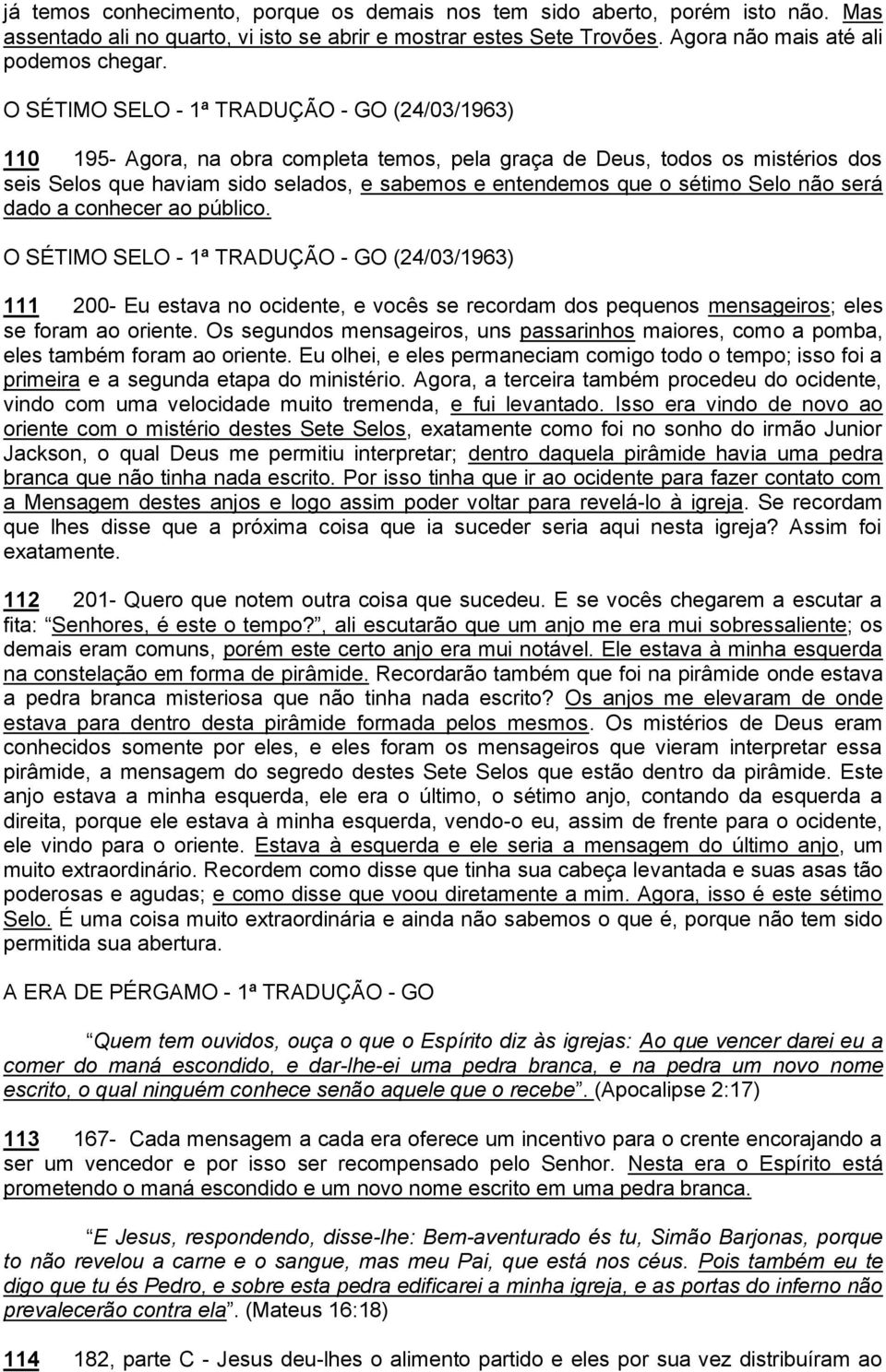 sétimo Selo não será dado a conhecer ao público. O SÉTIMO SELO - 1ª TRADUÇÃO - GO (24/03/1963) 111 200- Eu estava no ocidente, e vocês se recordam dos pequenos mensageiros; eles se foram ao oriente.