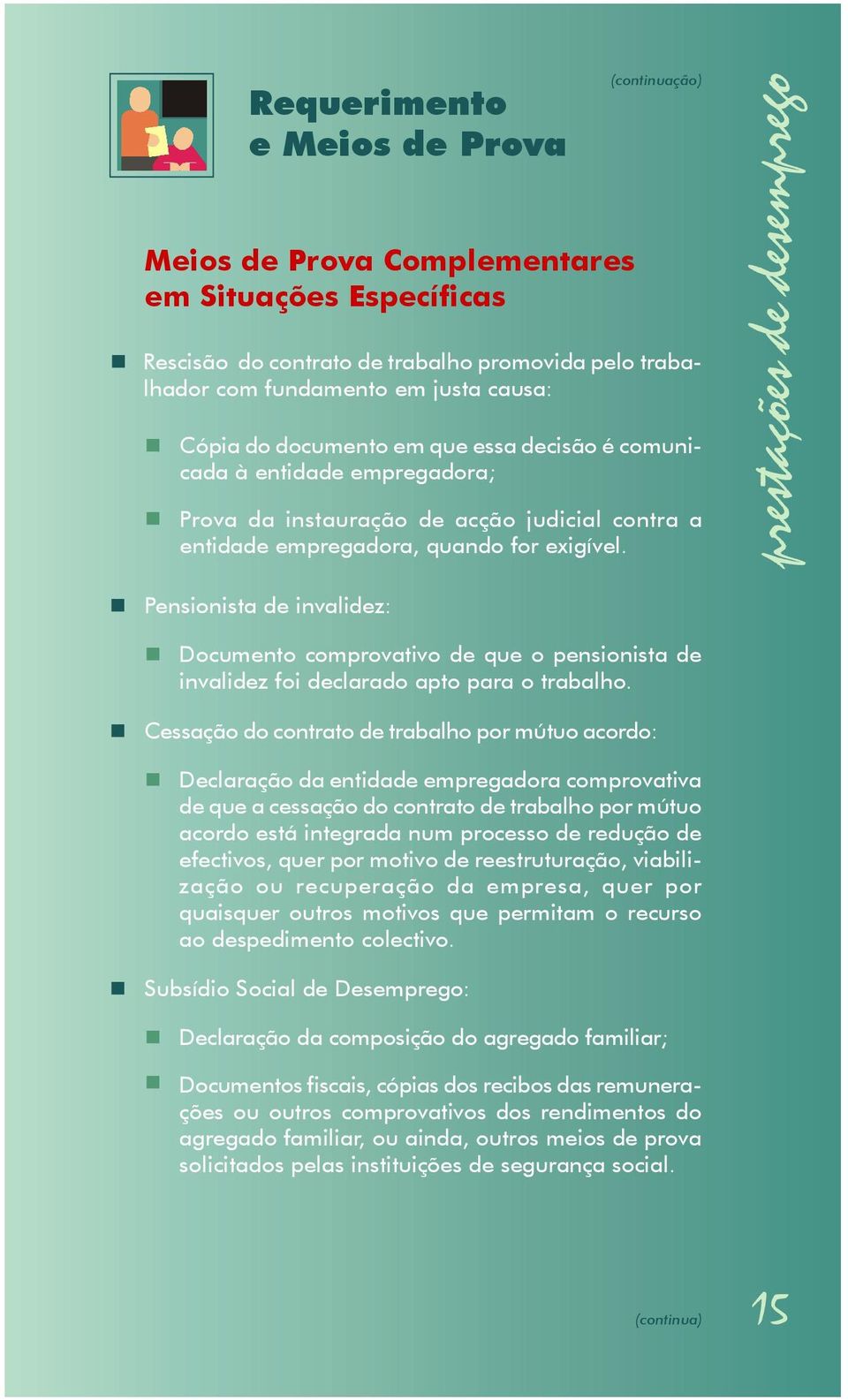 prestações de desemprego Pensionista de invalidez: Documento comprovativo de que o pensionista de invalidez foi declarado apto para o trabalho.