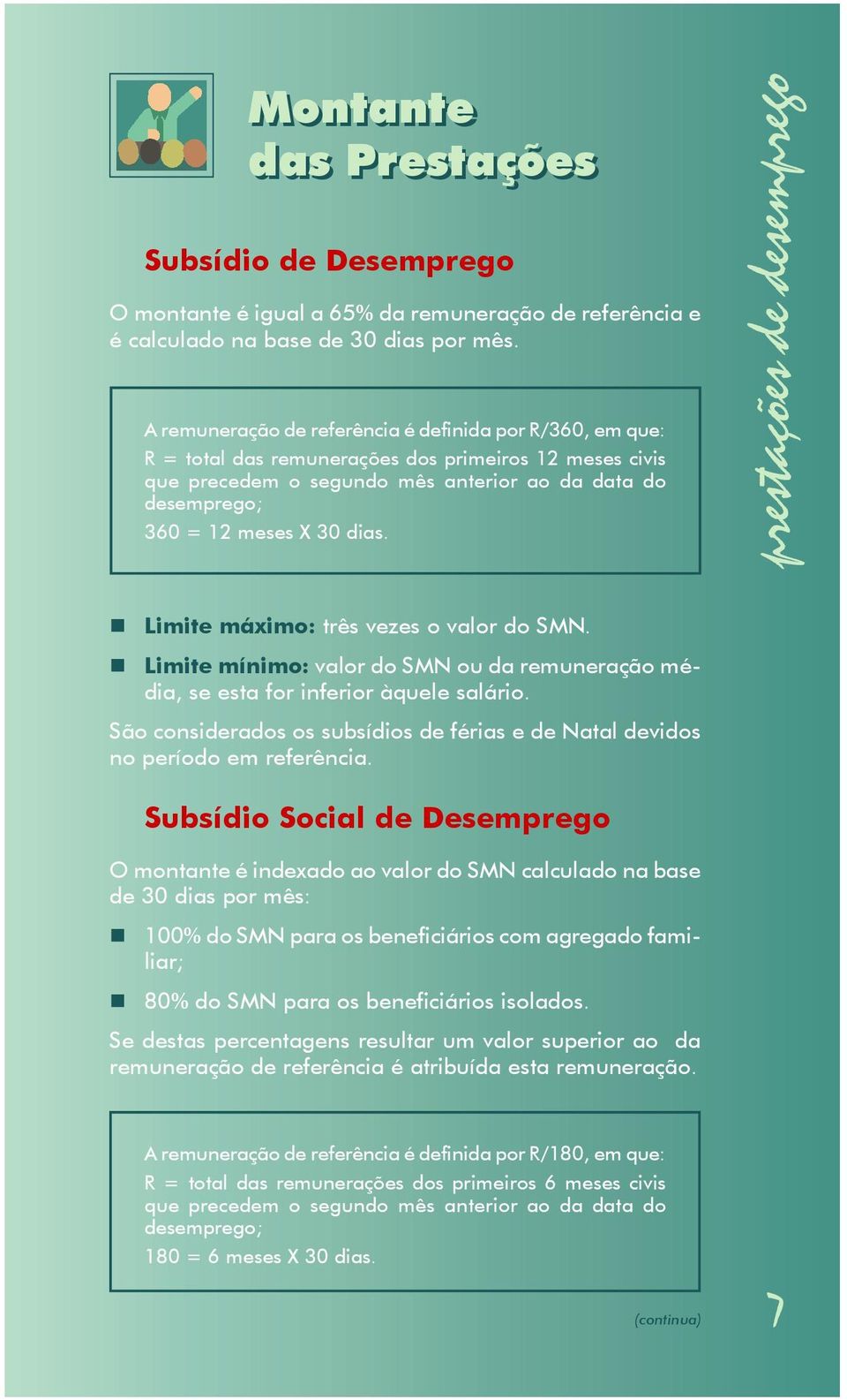 dias. prestações de desemprego Limite máximo: três vezes o valor do SMN. Limite mínimo: valor do SMN ou da remuneração média, se esta for inferior àquele salário.