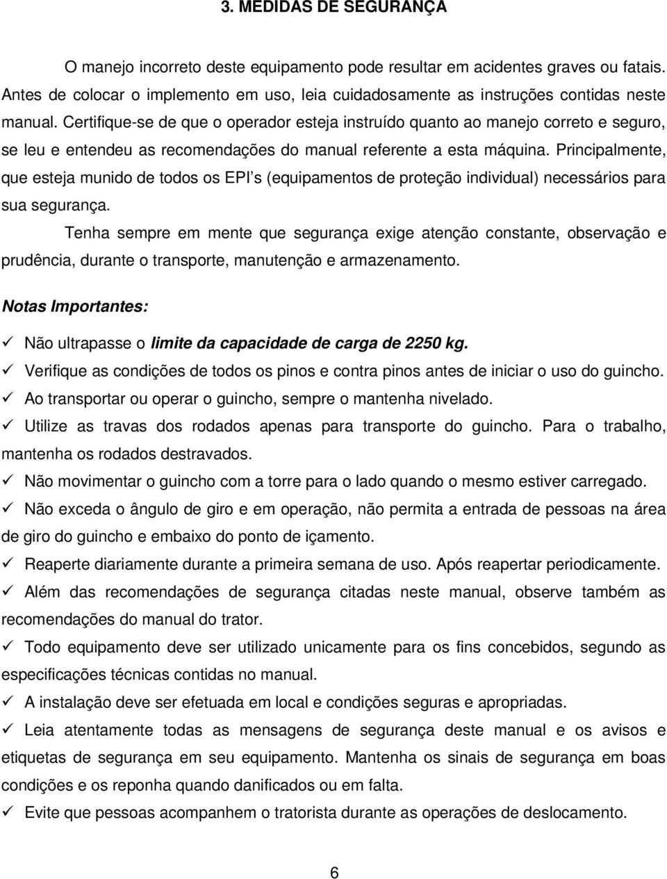 Principalmente, que esteja munido de todos os EPI s (equipamentos de proteção individual) necessários para sua segurança.