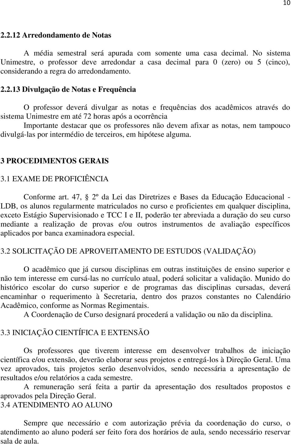 2.13 Divulgação de Notas e Frequência O professor deverá divulgar as notas e frequências dos acadêmicos através do sistema Unimestre em até 72 horas após a ocorrência Importante destacar que os