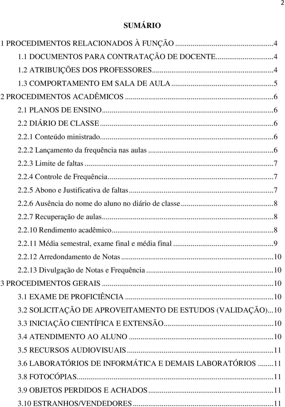 .. 7 2.2.5 Abono e Justificativa de faltas... 7 2.2.6 Ausência do nome do aluno no diário de classe... 8 2.2.7 Recuperação de aulas... 8 2.2.10 Rendimento acadêmico... 8 2.2.11 Média semestral, exame final e média final.