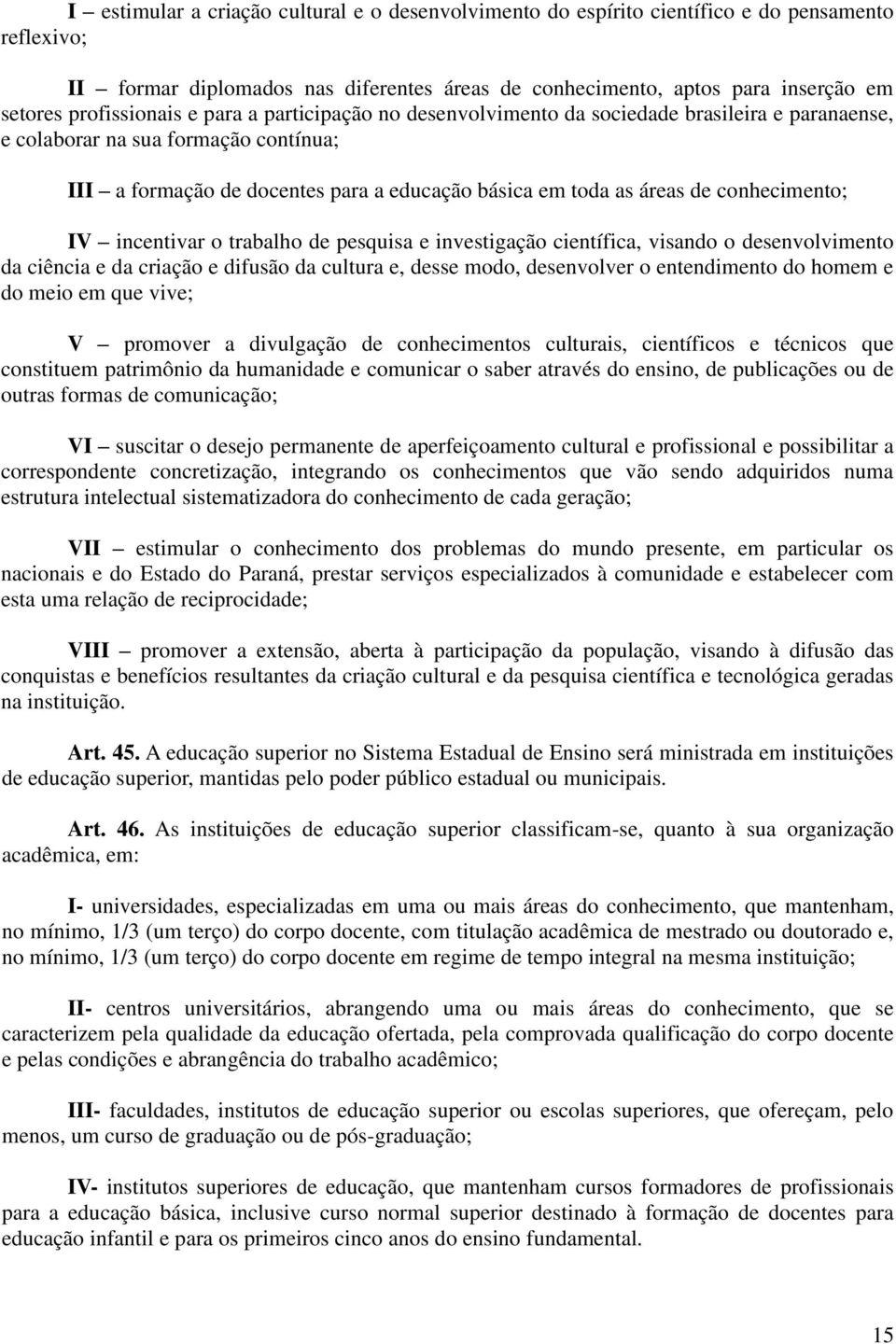 de conhecimento; IV incentivar o trabalho de pesquisa e investigação científica, visando o desenvolvimento da ciência e da criação e difusão da cultura e, desse modo, desenvolver o entendimento do