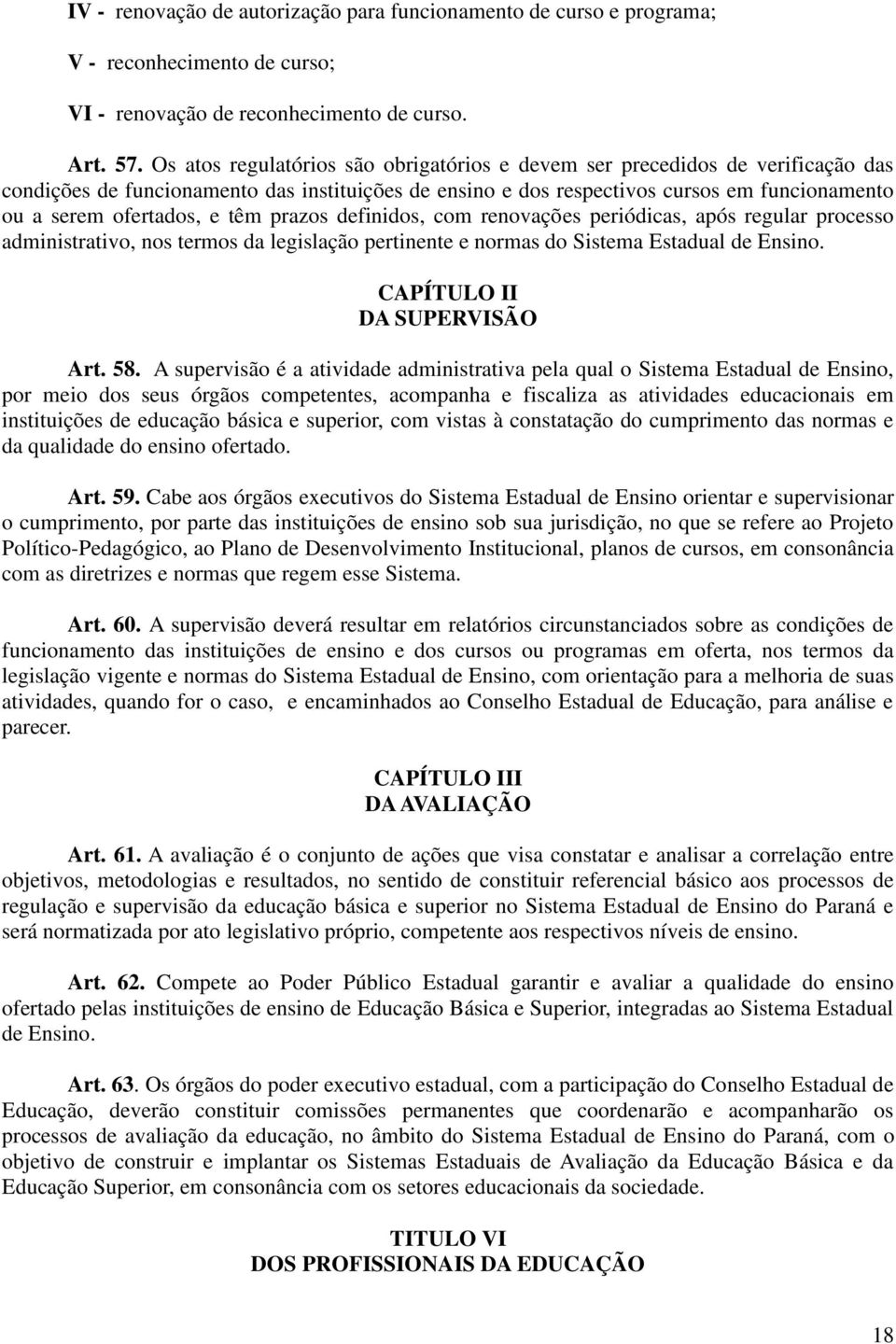 têm prazos definidos, com renovações periódicas, após regular processo administrativo, nos termos da legislação pertinente e normas do Sistema Estadual de Ensino. CAPÍTULO II DA SUPERVISÃO Art. 58.