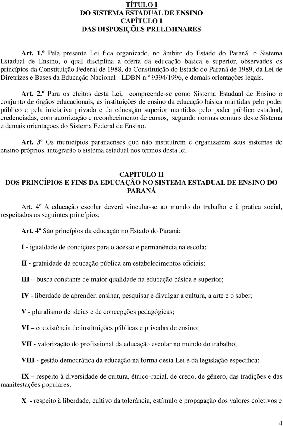 Federal de 1988, da Constituição do Estado do Paraná de 1989, da Lei de Diretrizes e Bases da Educação Nacional - LDBN n.º 9394/1996, e demais orientações legais. Art. 2.