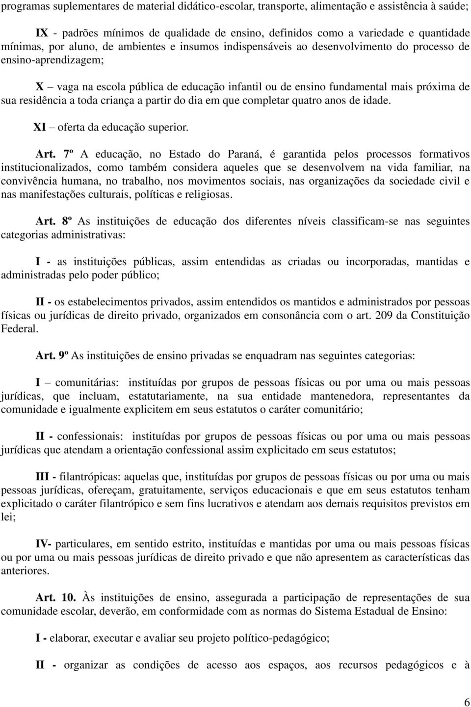 residência a toda criança a partir do dia em que completar quatro anos de idade. XI oferta da educação superior. Art.