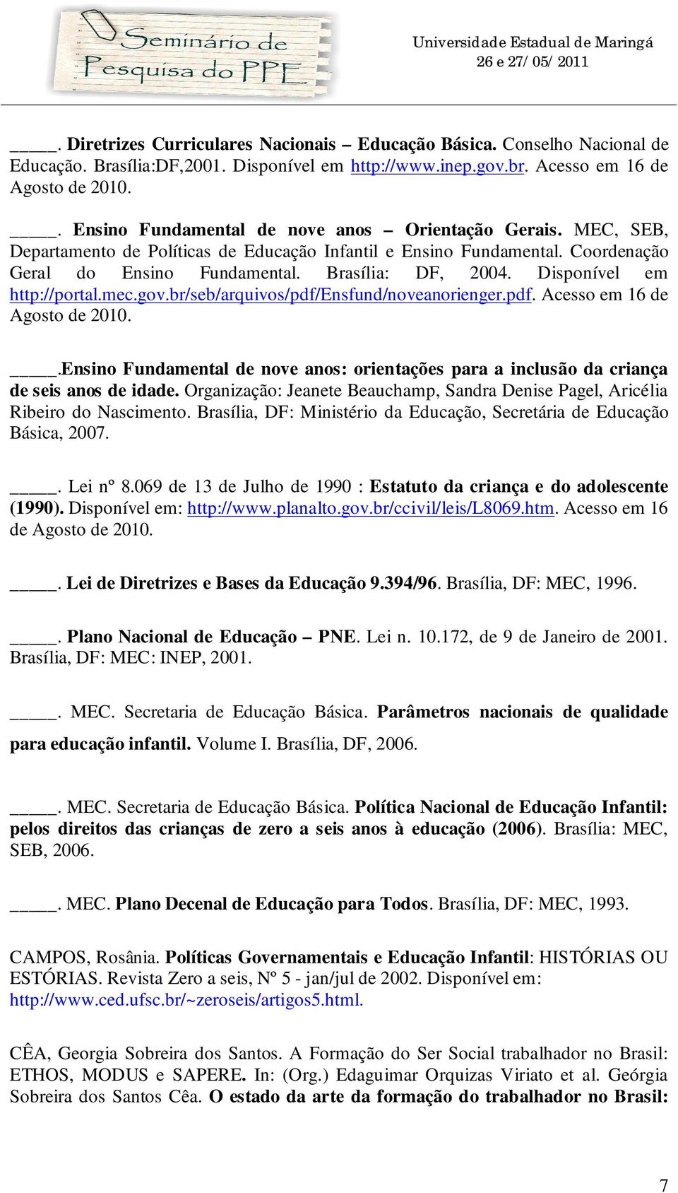 Disponível em http://portal.mec.gov.br/seb/arquivos/pdf/ensfund/noveanorienger.pdf. Acesso em 16 de Agosto de 2010.