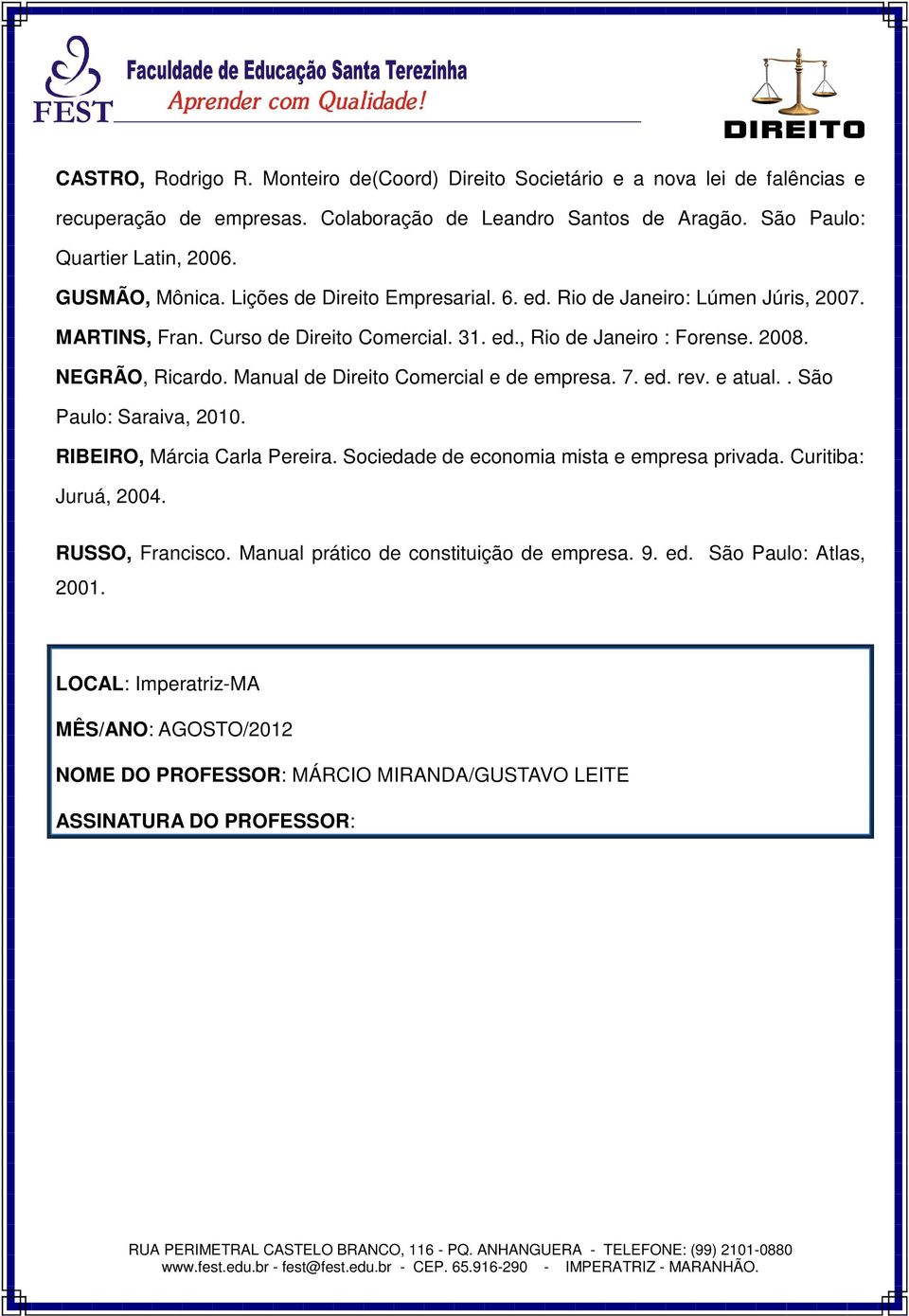 Manual de Direito Comercial e de empresa. 7. ed. rev. e atual.. São Paulo: Saraiva, 2010. RIBEIRO, Márcia Carla Pereira. Sociedade de economia mista e empresa privada. Curitiba: Juruá, 2004.