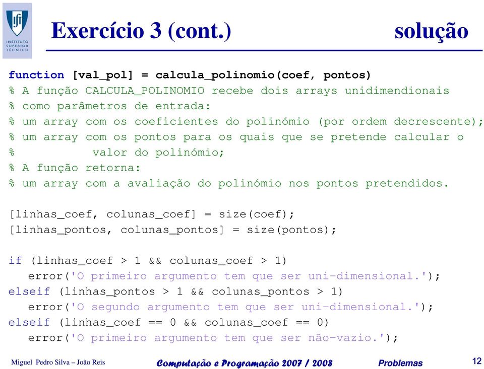 (por ordem decrescente); % um array com os pontos para os quais que se prete calcular o % valor do polinómio; % A função retorna: % um array com a avaliação do polinómio nos pontos pretidos.