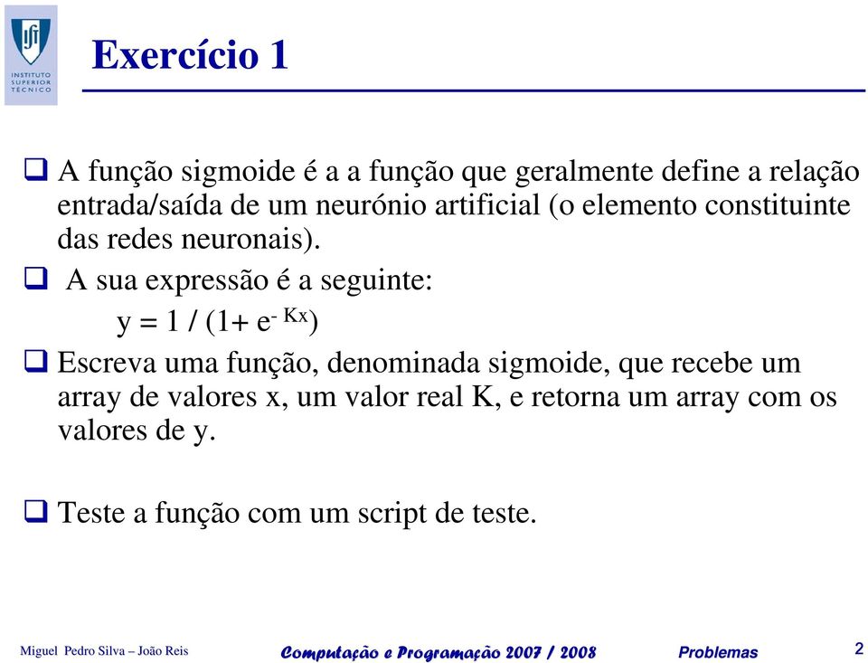 A sua expressão é a seguinte: y = 1 / (1+ e -Kx ) Escreva uma função, denominada sigmoide, que