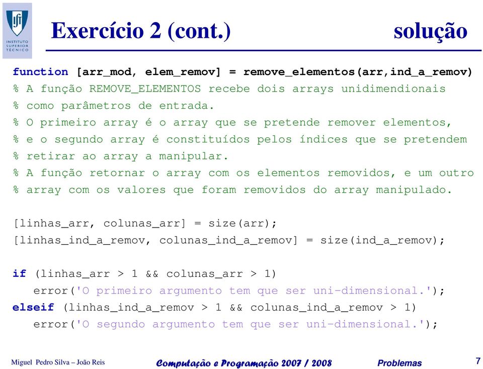 % A função retornar o array com os elementos removidos, e um outro % array com os valores que foram removidos do array manipulado.