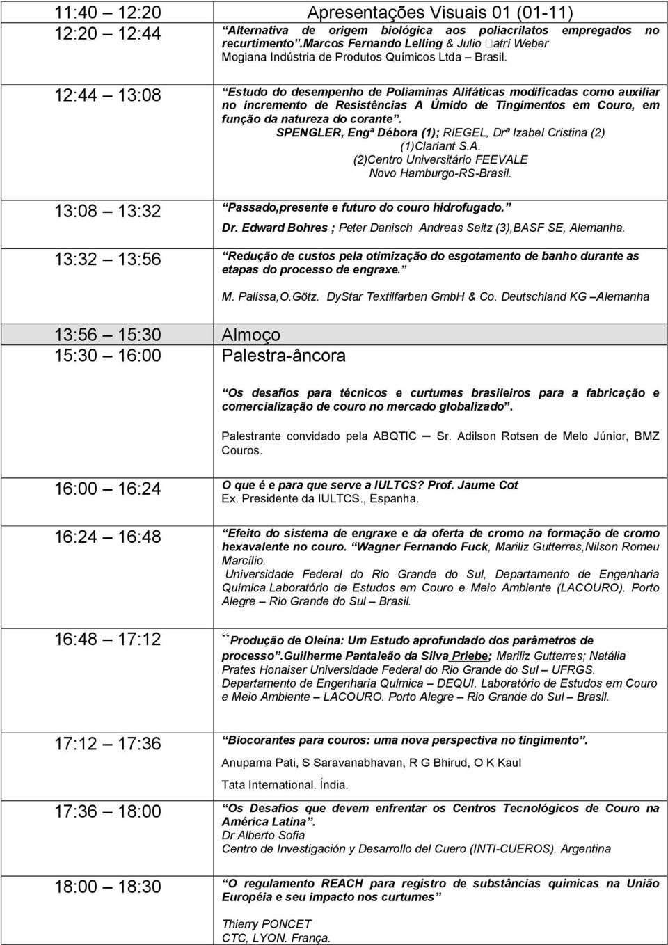 12:44 13:08 Estudo do desempenho de Poliaminas Alifáticas modificadas como auxiliar no incremento de Resistências A Úmido de Tingimentos em Couro, em função da natureza do corante.