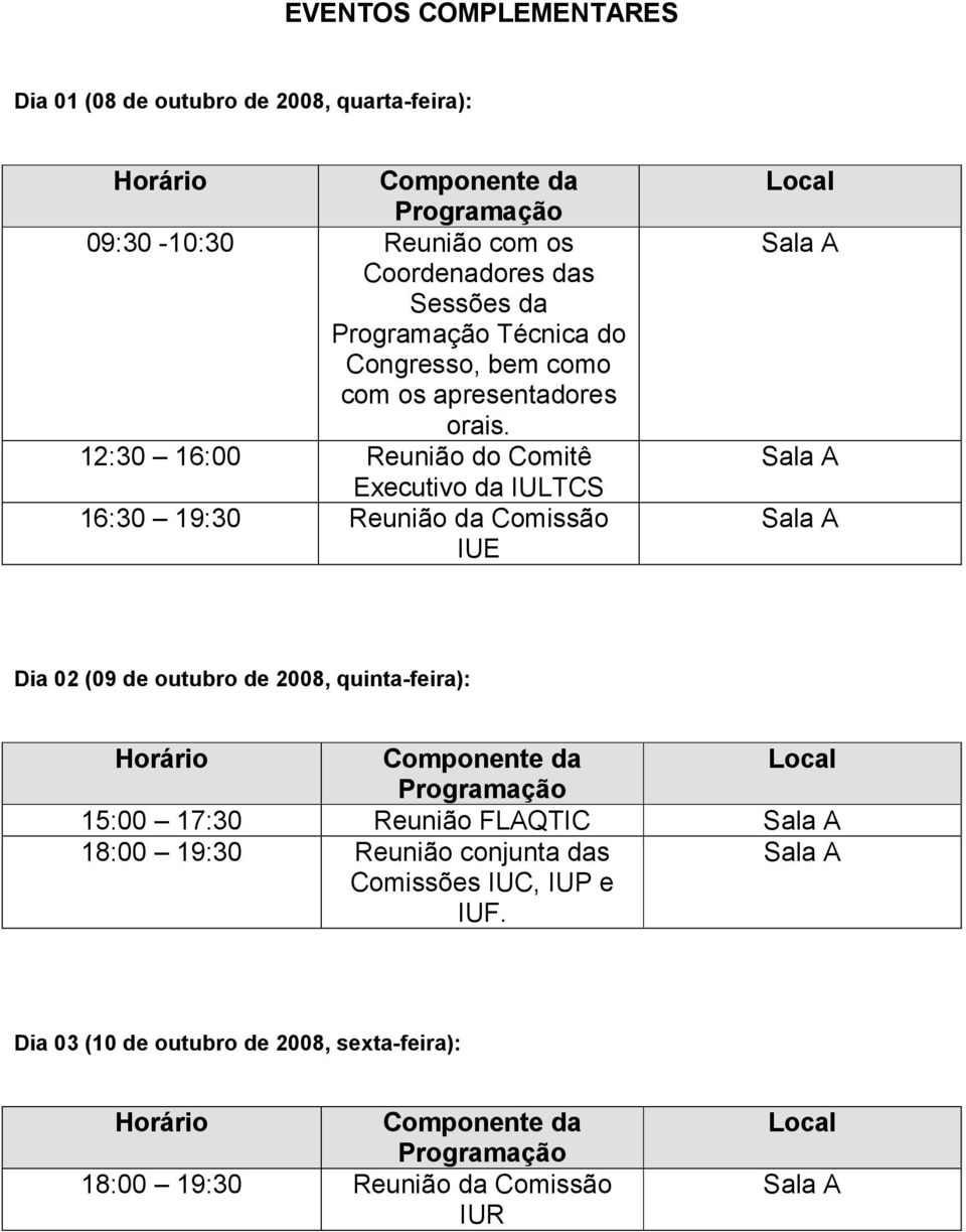 12:30 16:00 Reunião do Comitê Executivo da IULTCS 16:30 19:30 Reunião da Comissão IUE Local Dia 02 (09 de outubro de 2008, quinta-feira):