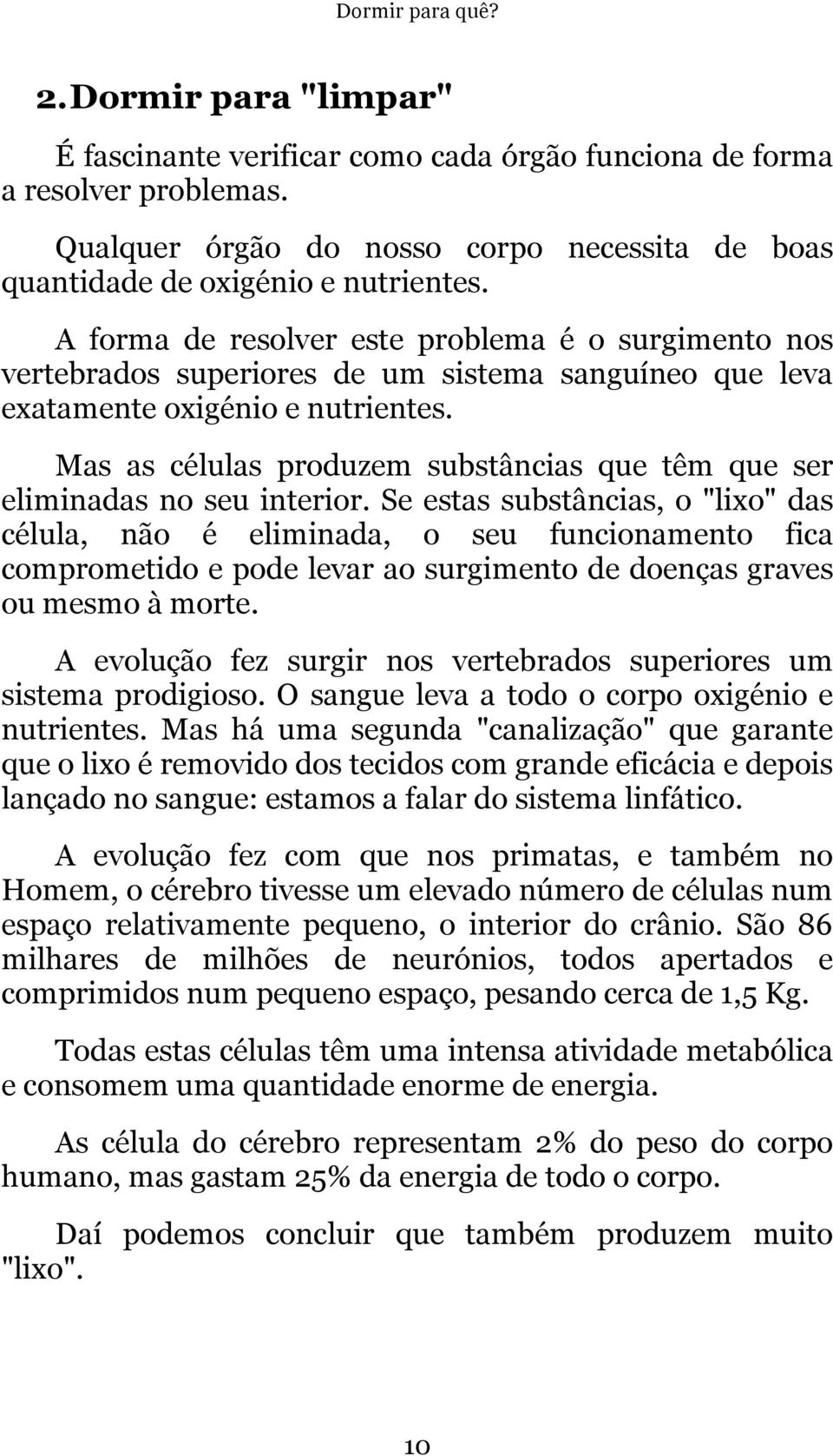 Mas as células produzem substâncias que têm que ser eliminadas no seu interior.