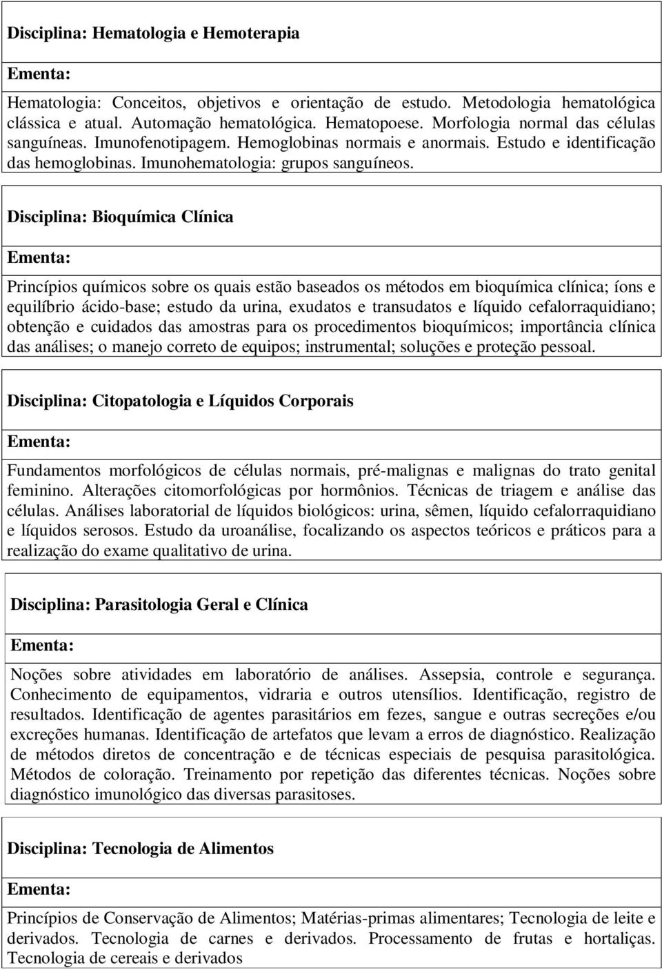 Disciplina: Bioquímica Clínica Princípios químicos sobre os quais estão baseados os métodos em bioquímica clínica; íons e equilíbrio ácido-base; estudo da urina, exudatos e transudatos e líquido